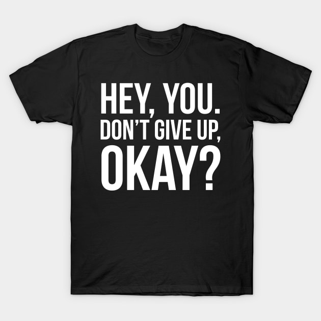 Hey, You. Don’t Give Up, Okay? T-Shirt by evokearo